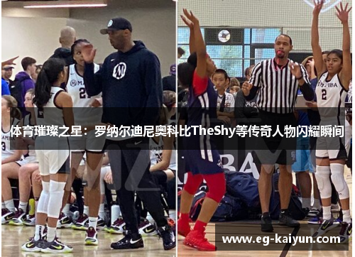 体育璀璨之星：罗纳尔迪尼奥科比TheShy等传奇人物闪耀瞬间